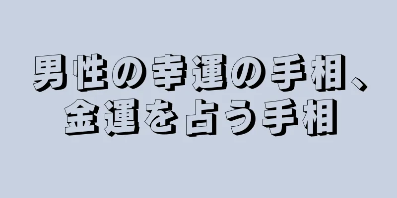 男性の幸運の手相、金運を占う手相