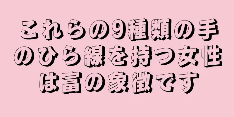 これらの9種類の手のひら線を持つ女性は富の象徴です