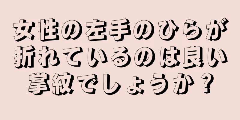 女性の左手のひらが折れているのは良い掌紋でしょうか？