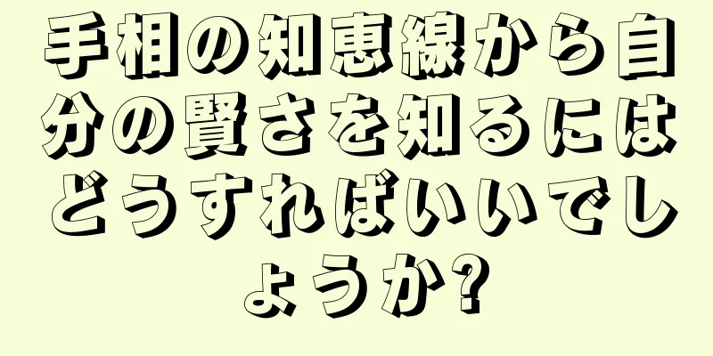 手相の知恵線から自分の賢さを知るにはどうすればいいでしょうか?