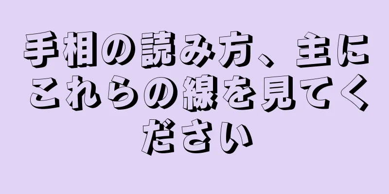 手相の読み方、主にこれらの線を見てください