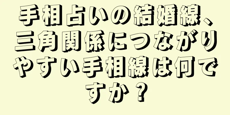 手相占いの結婚線、三角関係につながりやすい手相線は何ですか？