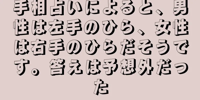 手相占いによると、男性は左手のひら、女性は右手のひらだそうです。答えは予想外だった