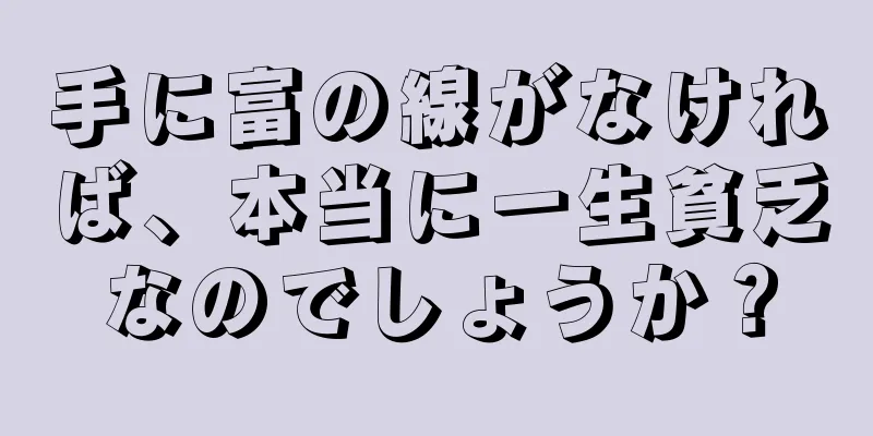 手に富の線がなければ、本当に一生貧乏なのでしょうか？