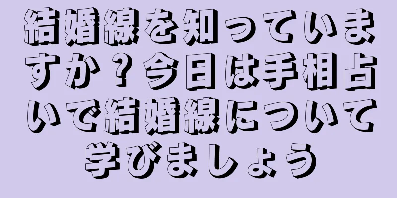 結婚線を知っていますか？今日は手相占いで結婚線について学びましょう