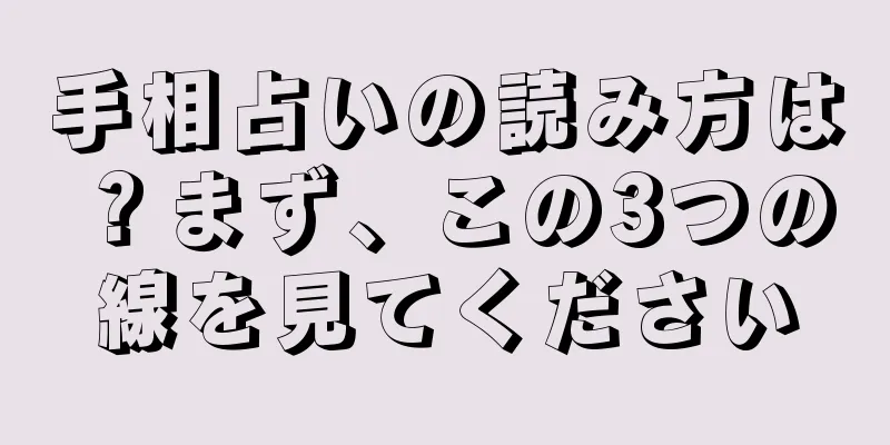 手相占いの読み方は？まず、この3つの線を見てください