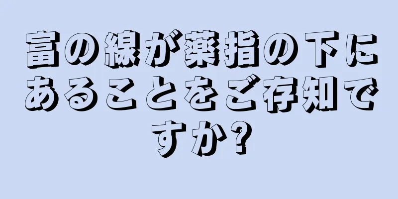 富の線が薬指の下にあることをご存知ですか?