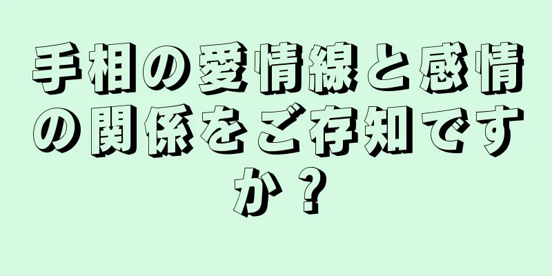 手相の愛情線と感情の関係をご存知ですか？