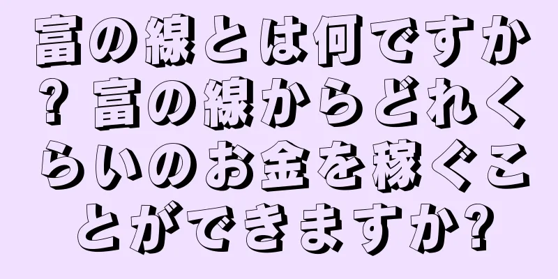 富の線とは何ですか? 富の線からどれくらいのお金を稼ぐことができますか?