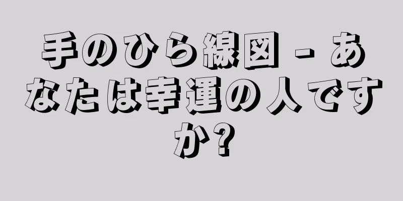 手のひら線図 - あなたは幸運の人ですか?