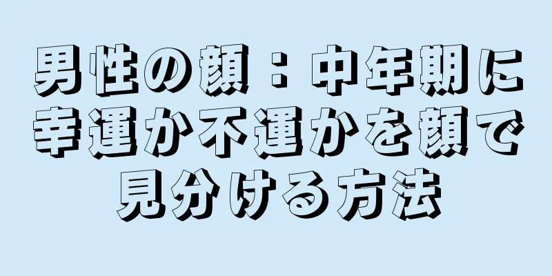 男性の顔：中年期に幸運か不運かを顔で見分ける方法