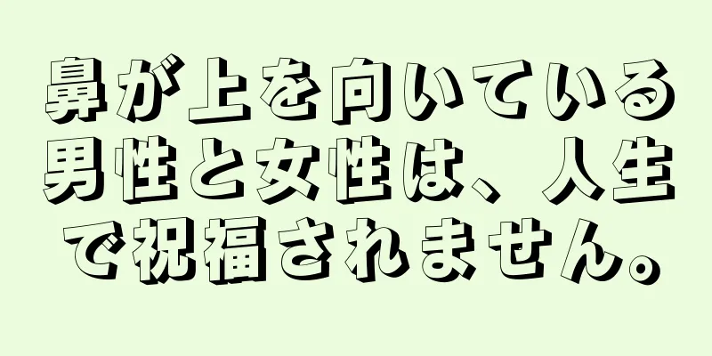 鼻が上を向いている男性と女性は、人生で祝福されません。