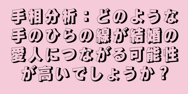 手相分析：どのような手のひらの線が結婚の愛人につながる可能性が高いでしょうか？