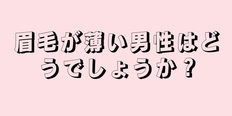 眉毛が薄い男性はどうでしょうか？