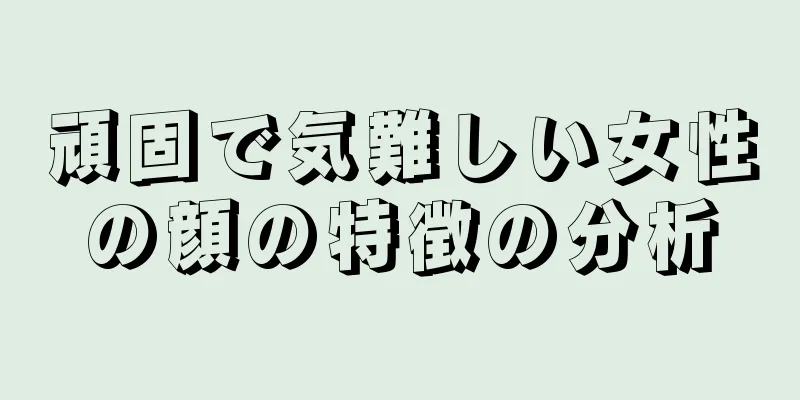 頑固で気難しい女性の顔の特徴の分析