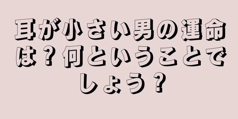 耳が小さい男の運命は？何ということでしょう？