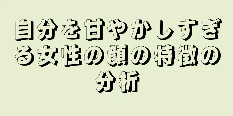 自分を甘やかしすぎる女性の顔の特徴の分析