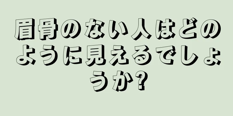 眉骨のない人はどのように見えるでしょうか?