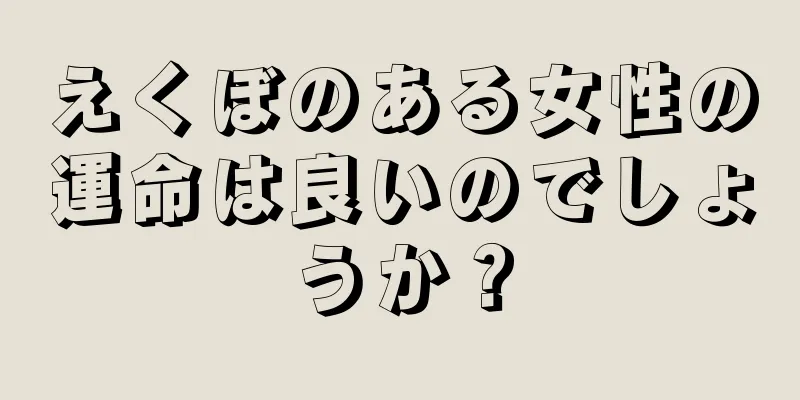 えくぼのある女性の運命は良いのでしょうか？