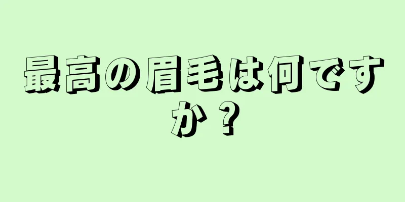 最高の眉毛は何ですか？