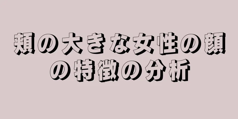 頬の大きな女性の顔の特徴の分析