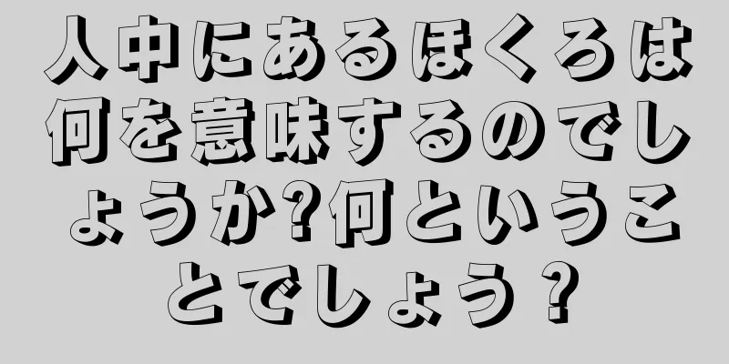 人中にあるほくろは何を意味するのでしょうか?何ということでしょう？