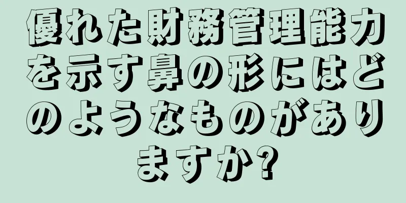 優れた財務管理能力を示す鼻の形にはどのようなものがありますか?