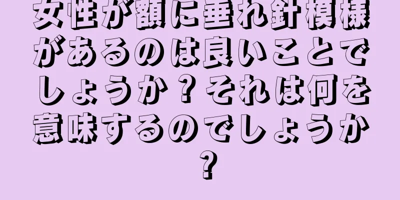 女性が額に垂れ針模様があるのは良いことでしょうか？それは何を意味するのでしょうか？