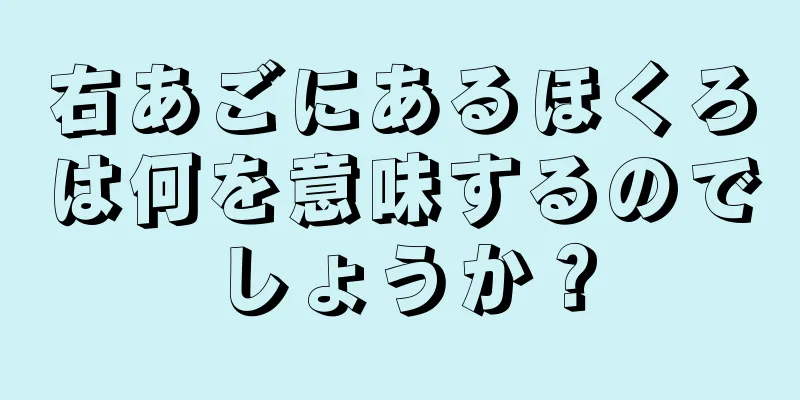 右あごにあるほくろは何を意味するのでしょうか？