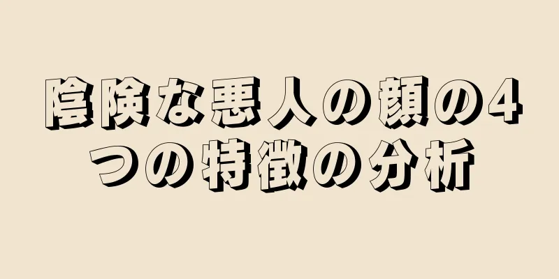 陰険な悪人の顔の4つの特徴の分析