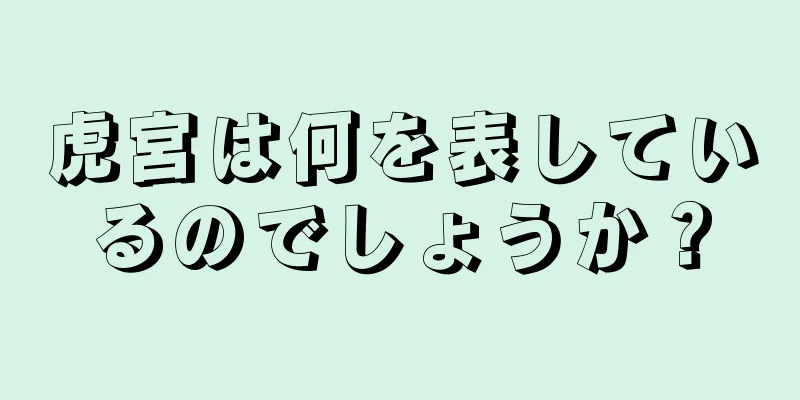 虎宮は何を表しているのでしょうか？