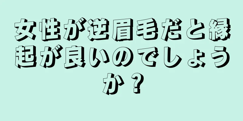 女性が逆眉毛だと縁起が良いのでしょうか？