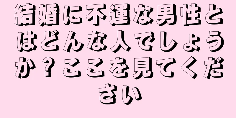 結婚に不運な男性とはどんな人でしょうか？ここを見てください