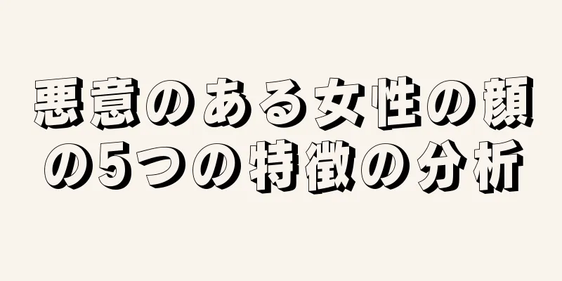 悪意のある女性の顔の5つの特徴の分析