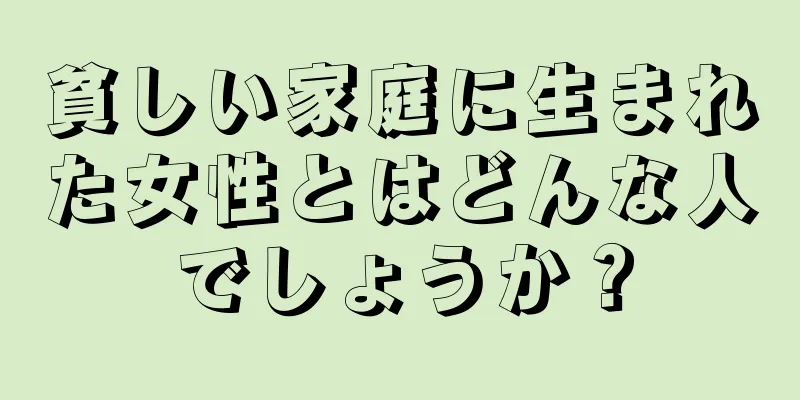 貧しい家庭に生まれた女性とはどんな人でしょうか？