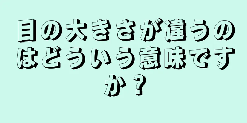 目の大きさが違うのはどういう意味ですか？