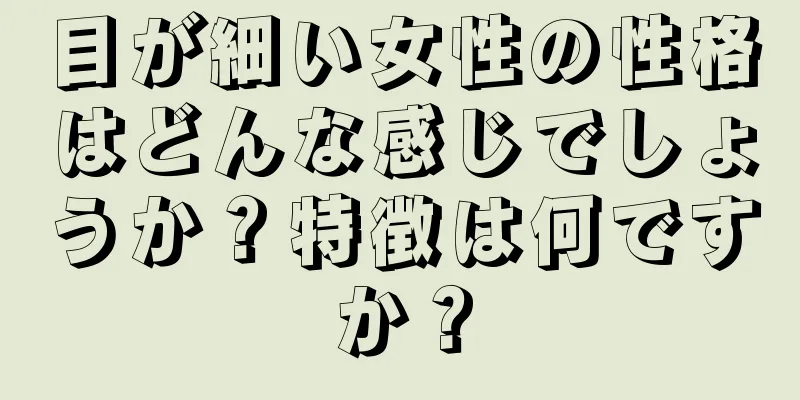 目が細い女性の性格はどんな感じでしょうか？特徴は何ですか？