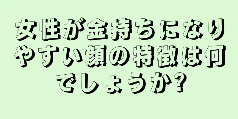 女性が金持ちになりやすい顔の特徴は何でしょうか?