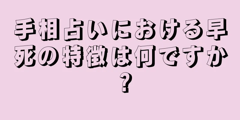 手相占いにおける早死の特徴は何ですか？