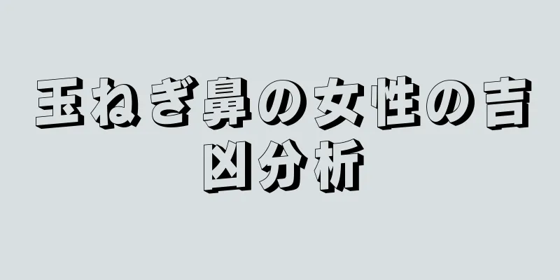 玉ねぎ鼻の女性の吉凶分析