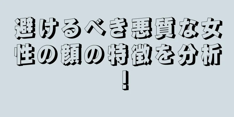 避けるべき悪質な女性の顔の特徴を分析！