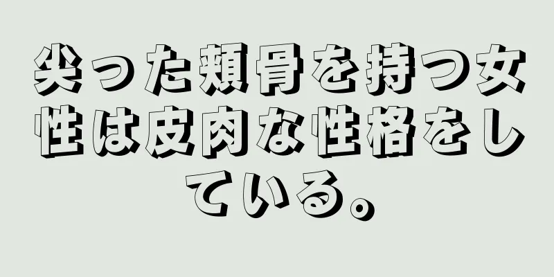 尖った頬骨を持つ女性は皮肉な性格をしている。