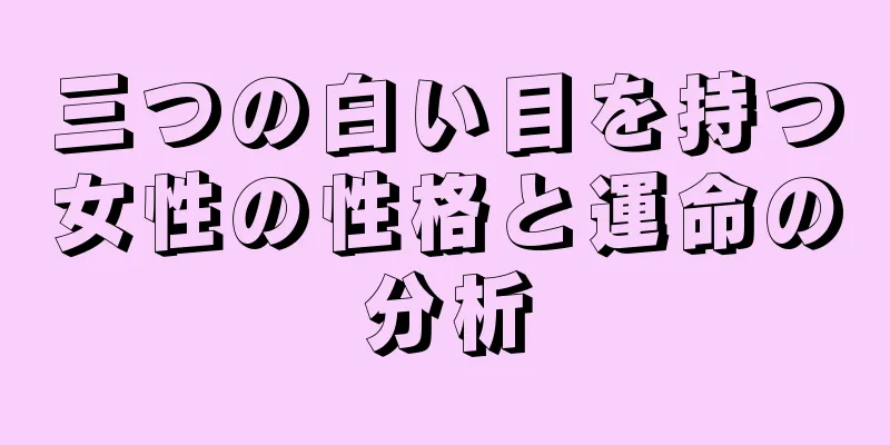 三つの白い目を持つ女性の性格と運命の分析