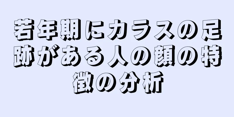 若年期にカラスの足跡がある人の顔の特徴の分析