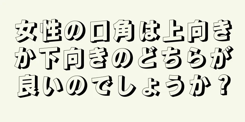 女性の口角は上向きか下向きのどちらが良いのでしょうか？