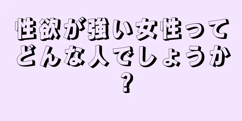 性欲が強い女性ってどんな人でしょうか？