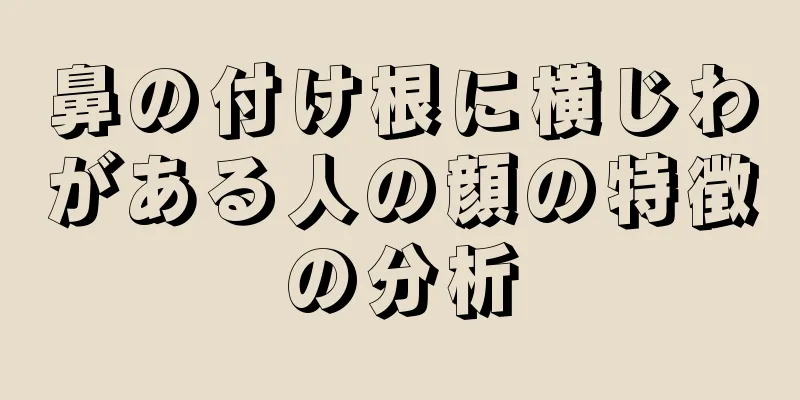 鼻の付け根に横じわがある人の顔の特徴の分析