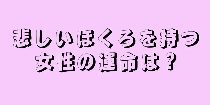 悲しいほくろを持つ女性の運命は？