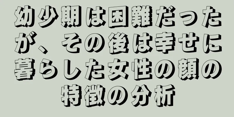 幼少期は困難だったが、その後は幸せに暮らした女性の顔の特徴の分析