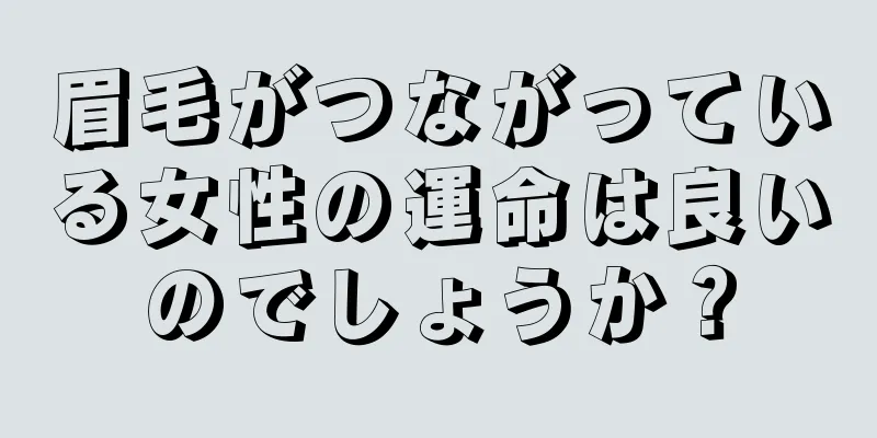 眉毛がつながっている女性の運命は良いのでしょうか？